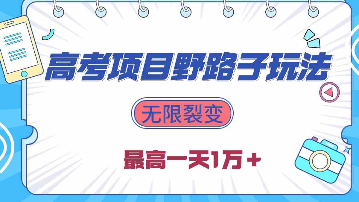 （10150期）2024高考项目野路子玩法，无限裂变，最高一天1W＋！-志拓网创
