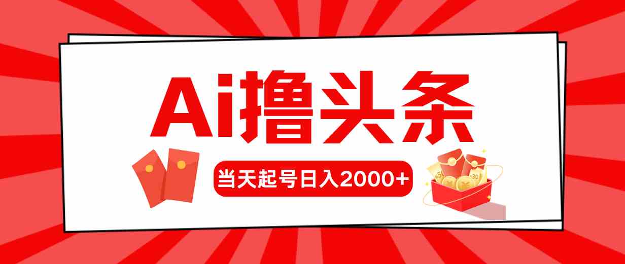 （10191期）Ai撸头条，当天起号，第二天见收益，日入2000+-志拓网创