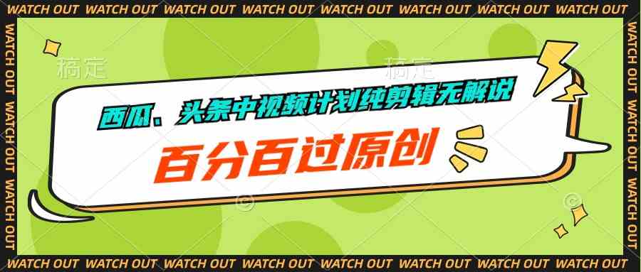 （10180期）西瓜、头条中视频计划纯剪辑无解说，百分百过原创-志拓网创