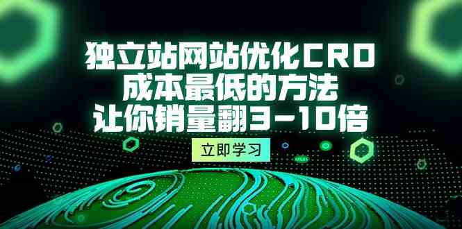 （10173期）独立站网站优化CRO，成本最低的方法，让你销量翻3-10倍（5节课）-志拓网创