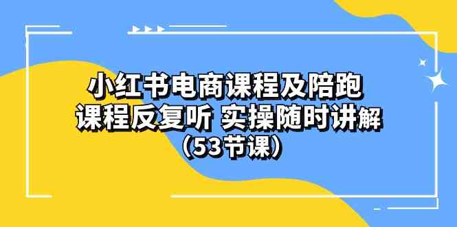 (10170期）小红书电商课程及陪跑 课程反复听 实操随时讲解 （53节课）-志拓网创