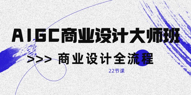 （10250期）AIGC-商业设计大师班，商业设计全流程（22节课）-志拓网创