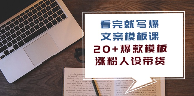 （10231期）看完 就写爆的文案模板课，20+爆款模板  涨粉人设带货（11节课）-志拓网创