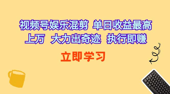 （10122期）视频号娱乐混剪  单日收益最高上万   大力出奇迹   执行即赚-志拓网创