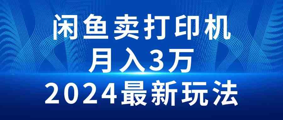 （10091期）2024闲鱼卖打印机，月入3万2024最新玩法-志拓网创