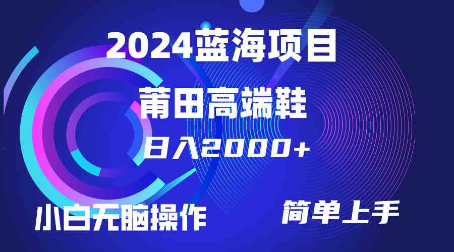 （10030期）每天两小时日入2000+，卖莆田高端鞋，小白也能轻松掌握，简单无脑操作…-志拓网创