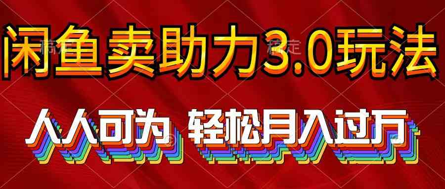 （10027期）2024年闲鱼卖助力3.0玩法 人人可为 轻松月入过万-志拓网创