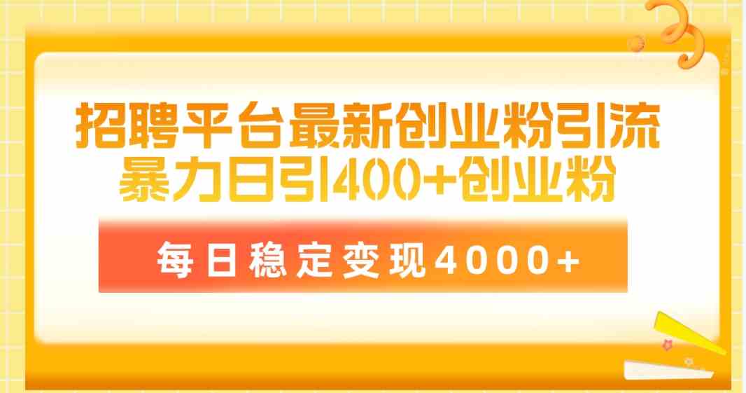 （10053期）招聘平台最新创业粉引流技术，简单操作日引创业粉400+，每日稳定变现4000+-志拓网创