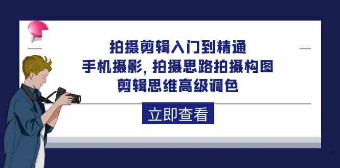 （10048期）拍摄剪辑入门到精通，手机摄影 拍摄思路拍摄构图 剪辑思维高级调色-92节-志拓网创