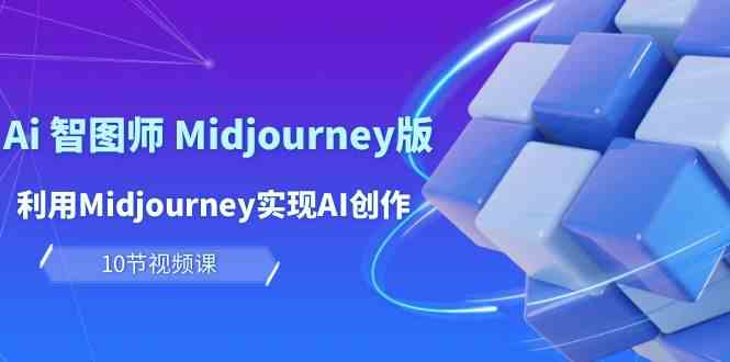 （10066期）玩赚Ai 智图师 Midjourney版：利用Midjourney实现AI创作及变现（10节课）-志拓网创