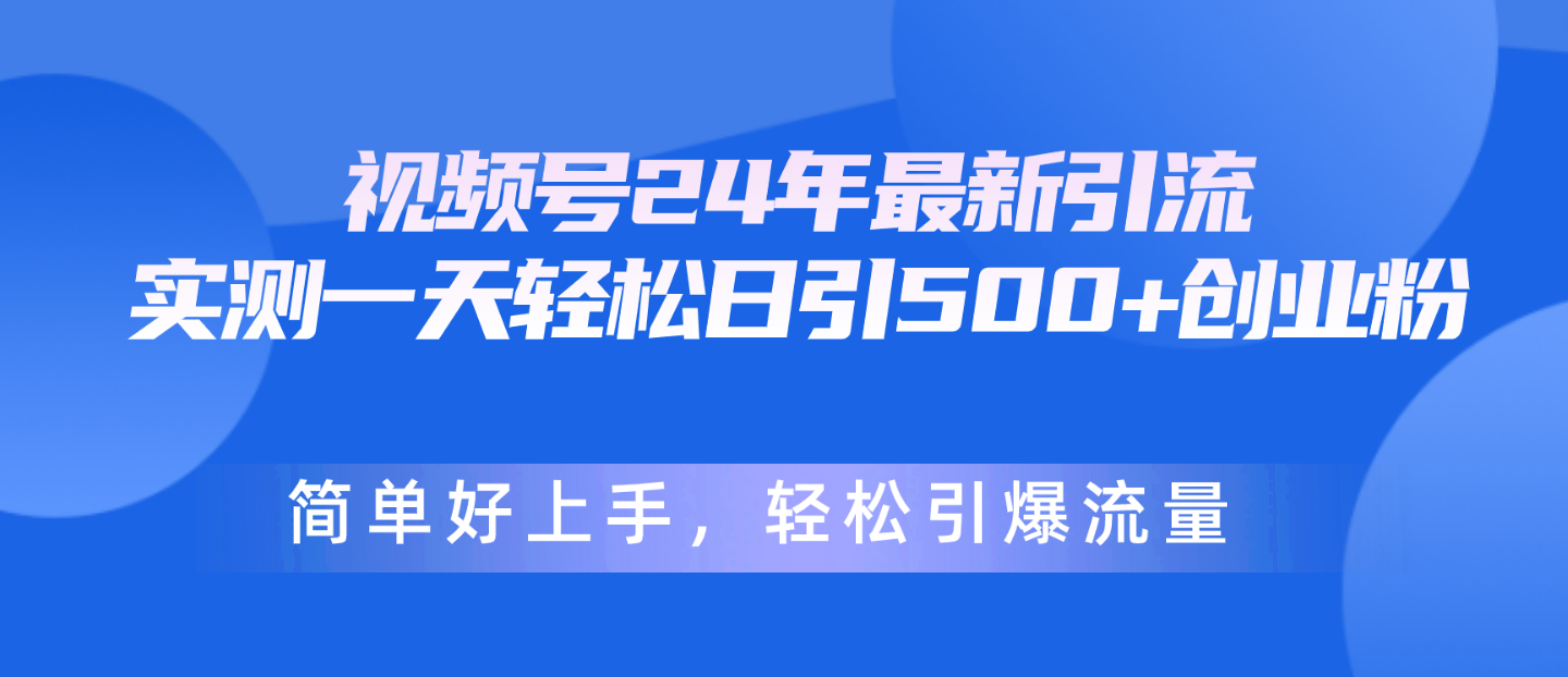 （10415期）视频号24年最新引流，一天轻松日引500+创业粉，简单好上手，轻松引爆流量-志拓网创