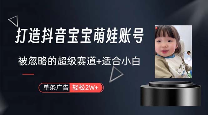 （10458期）打造抖音宝宝账号，一条广告2W，大部分人忽略的超级赛道，小白简单入手-志拓网创