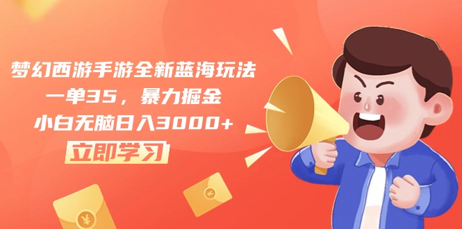 （10468期）梦幻西游手游全新蓝海玩法，一单35，暴力掘金，小白无脑日入3000+-志拓网创
