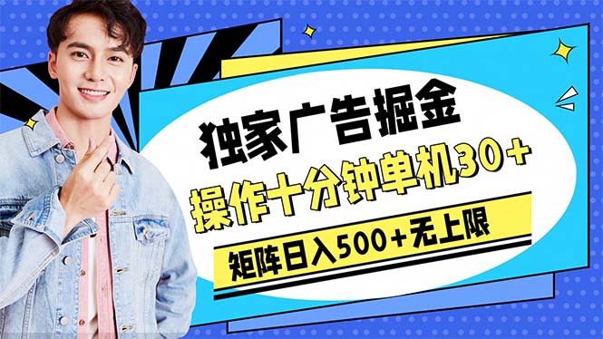 （10394期）广告掘金，操作十分钟单机30+，矩阵日入500+无上限-志拓网创