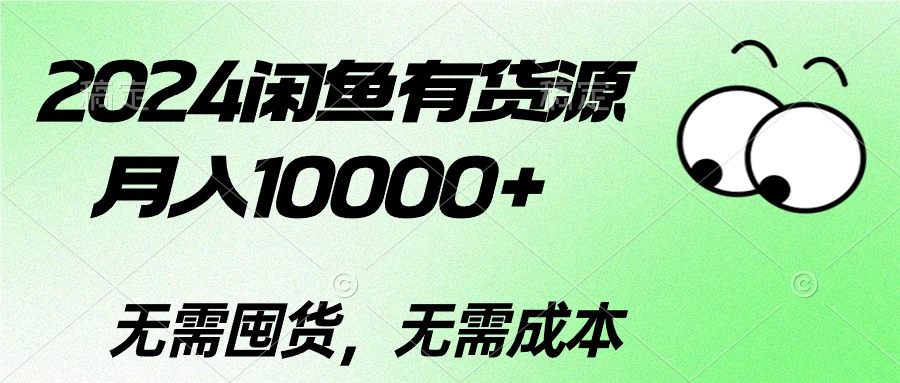（10338期）2024闲鱼有货源，月入10000+2024闲鱼有货源，月入10000+-志拓网创
