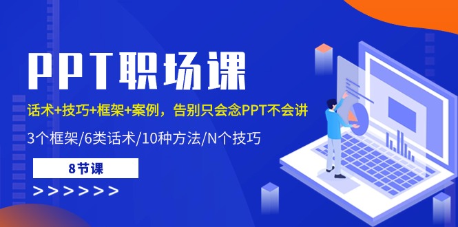 （10370期）PPT职场课：话术+技巧+框架+案例，告别只会念PPT不会讲（8节课）-志拓网创