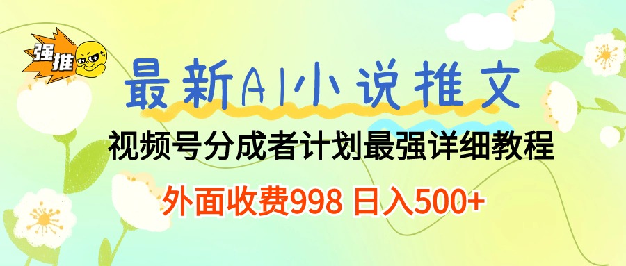 （10292期）最新AI小说推文视频号分成计划 最强详细教程  日入500+-志拓网创