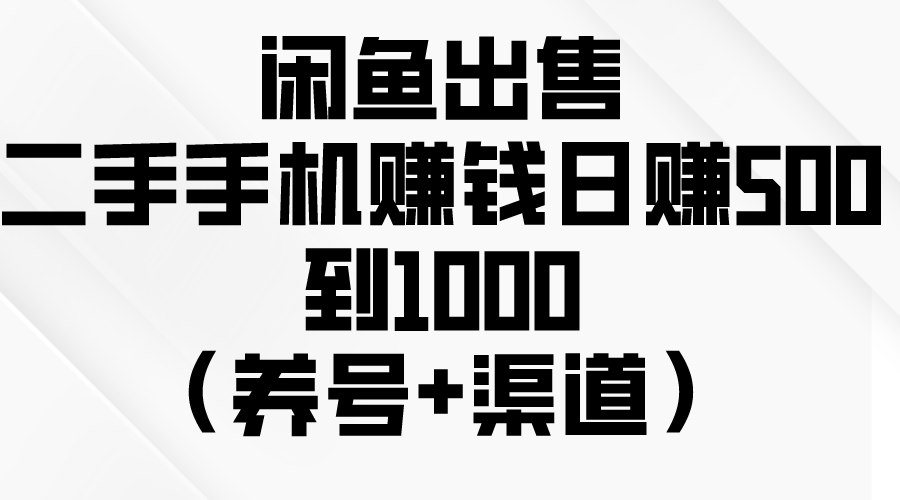 （10269期）闲鱼出售二手手机赚钱，日赚500到1000（养号+渠道）-志拓网创