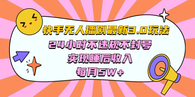 （10255期）快手 最新无人播剧3.0玩法，24小时不违规不封号，实现睡后收入，每…-志拓网创