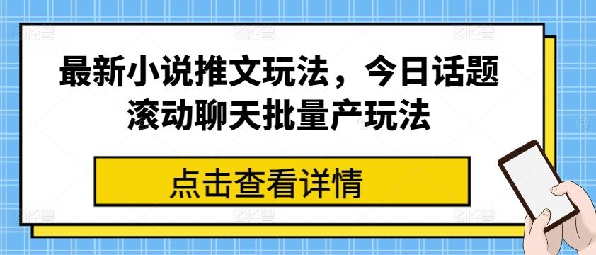 最新小说推文玩法，今日话题滚动聊天批量产玩法-志拓网创