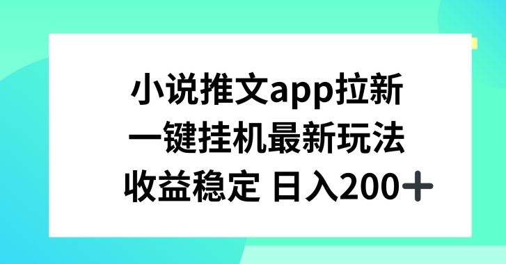 小说推文APP拉新，一键挂JI新玩法，收益稳定日入200+【揭秘】-志拓网创