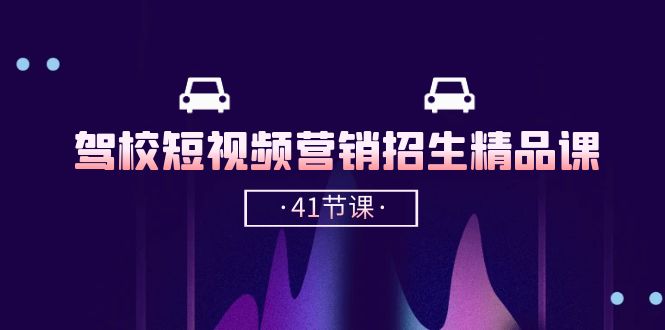 （10794期）驾校-短视频营销招生精品课：抖音推广技巧，抖音短视频招生（41节课）-志拓网创