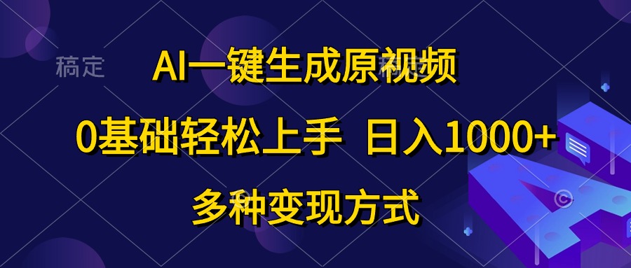 （10695期）AI一键生成原视频，0基础轻松上手，日入1000+，多种变现方式-志拓网创