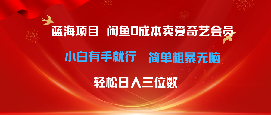 （10784期）最新蓝海项目咸鱼零成本卖爱奇艺会员小白有手就行 无脑操作轻松日入三位数-志拓网创