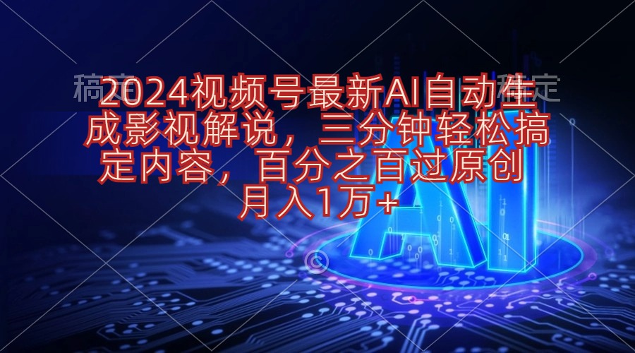 （10665期）2024视频号最新AI自动生成影视解说，三分钟轻松搞定内容，百分之百过原…-志拓网创