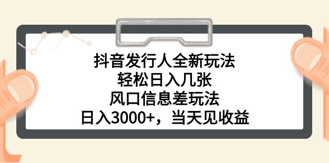 （10700期）抖音发行人全新玩法，轻松日入几张，风口信息差玩法，日入3000+，当天…-志拓网创