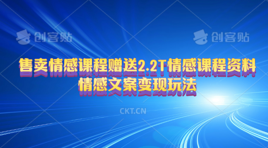 （10773期）售卖情感课程，赠送2.2T情感课程资料，情感文案变现玩法-志拓网创
