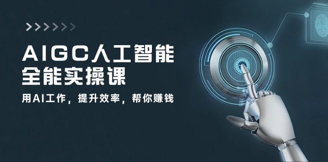 （10762期）AIGC 人工智能全能实操课：用AI工作，提升效率，帮你赚钱（33节课）-志拓网创