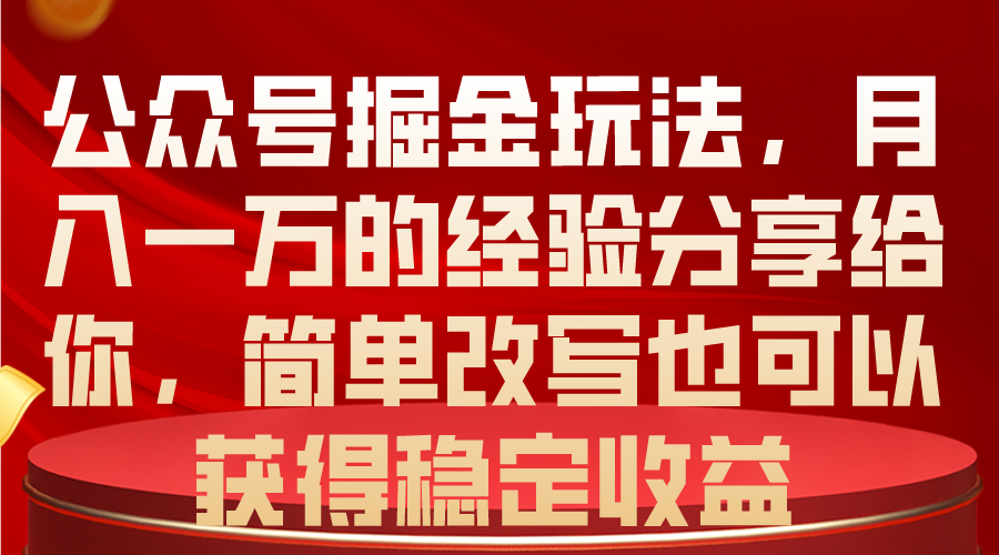 （10753期）公众号掘金玩法，月入一万的经验分享给你，简单改写也可以获得稳定收益-志拓网创