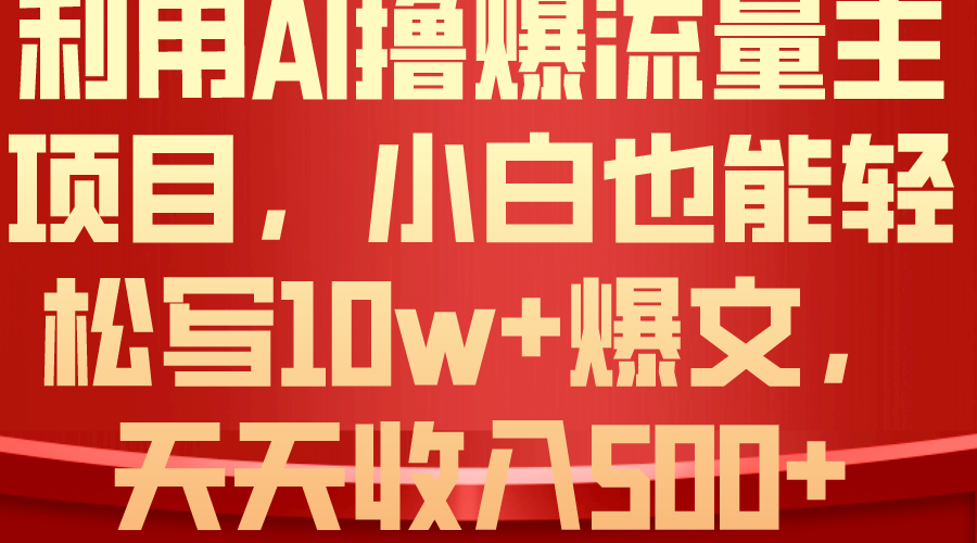 （10646期）利用 AI撸爆流量主收益，小白也能轻松写10W+爆款文章，轻松日入500+-志拓网创