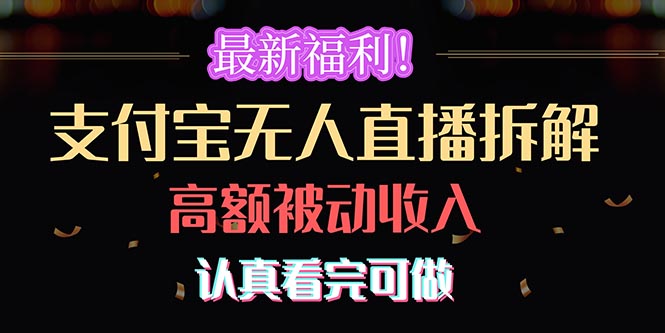 （10619期）最新福利！支付宝无人直播拆解，实现高额被动收入，认真看完可做-志拓网创