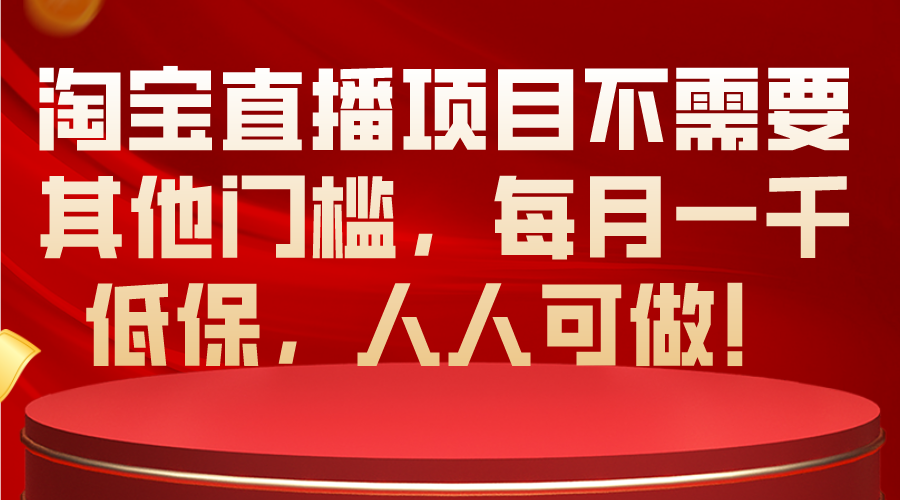 （10614期）淘宝直播项目不需要其他门槛，每月一千低保，人人可做！-志拓网创