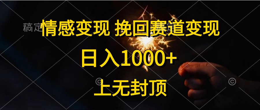 （10571期）情感变现，挽回赛道变现，日入1000+，上无封顶-志拓网创