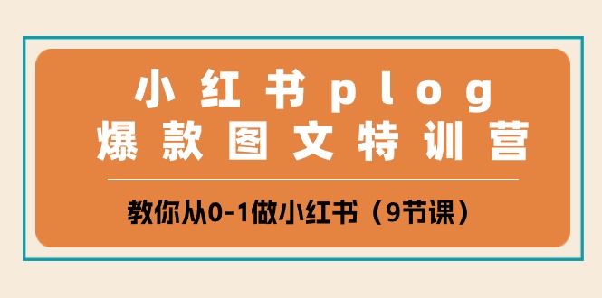 （10553期）小红书 plog爆款图文特训营，教你从0-1做小红书（9节课）-志拓网创