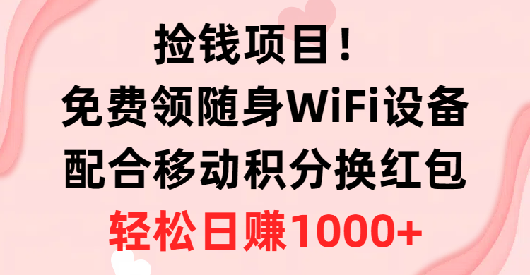 （10551期）捡钱项目！免费领随身WiFi设备+移动积分换红包，有手就行，轻松日赚1000+-志拓网创
