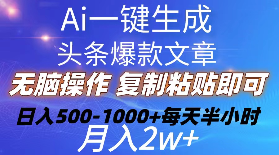 （10540期）Ai一键生成头条爆款文章  复制粘贴即可简单易上手小白首选 日入500-1000+-志拓网创