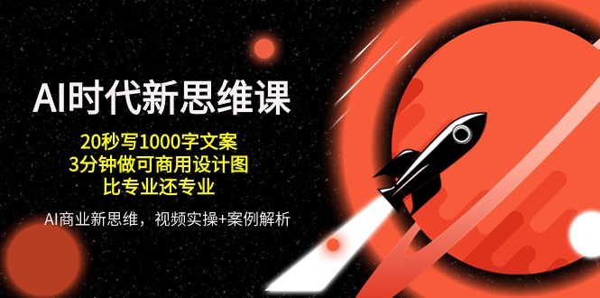 （10535期）AI 时代新思维课，20秒写1000字文案/3分钟做可商用设计图/比专业还专业-志拓网创