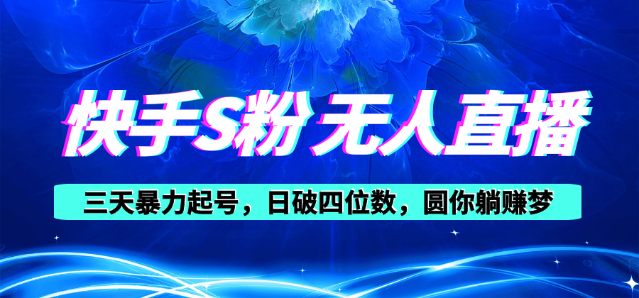 （10694期）快手S粉无人直播教程，零粉三天暴力起号，日破四位数，小白可入-志拓网创