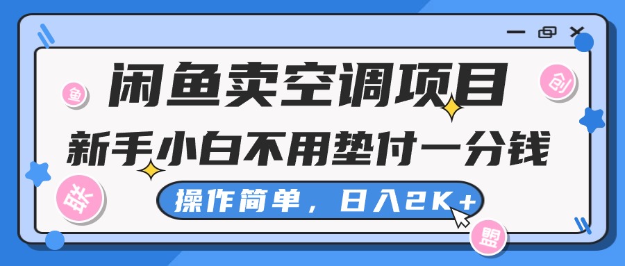 （10961期）闲鱼卖空调项目，新手小白一分钱都不用垫付，操作极其简单，日入2K+-志拓网创