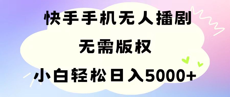 （11062期）手机快手无人播剧，无需硬改，轻松解决版权问题，小白轻松日入5000+-志拓网创