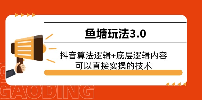 （11055期）鱼塘玩法3.0：抖音算法逻辑+底层逻辑内容，可以直接实操的技术-志拓网创
