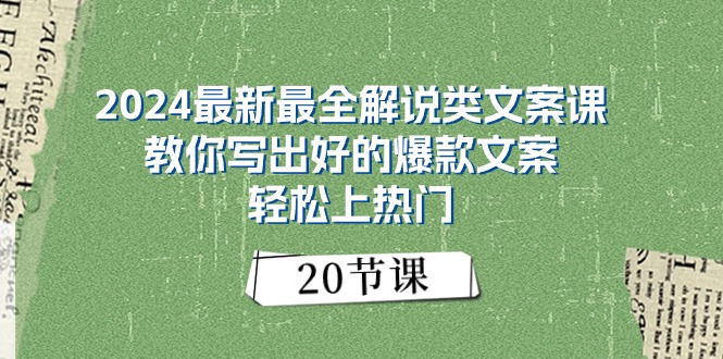 （11044期）2024最新最全解说类文案课：教你写出好的爆款文案，轻松上热门（20节）-志拓网创