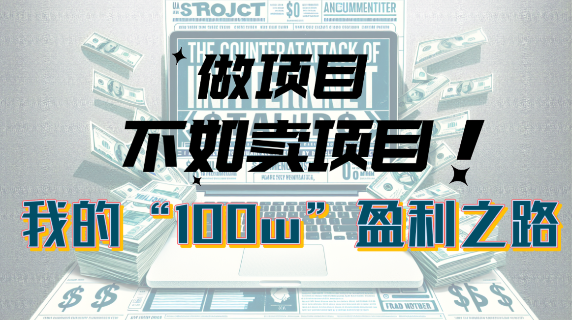 （10930期）为什么做项目不如卖项目？我的100W+盈利之路-志拓网创