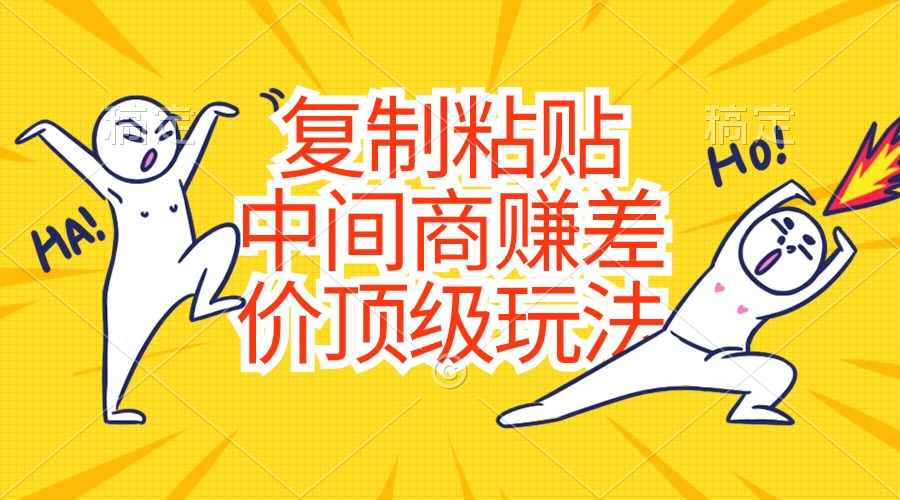 （10918期）复制粘贴，中间商赚差价顶级玩法，零成本，硬通货-志拓网创