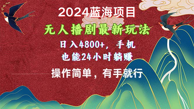 （10897期）2024蓝海项目，无人播剧最新玩法，日入4800+，手机也能操作简单有手就行-志拓网创