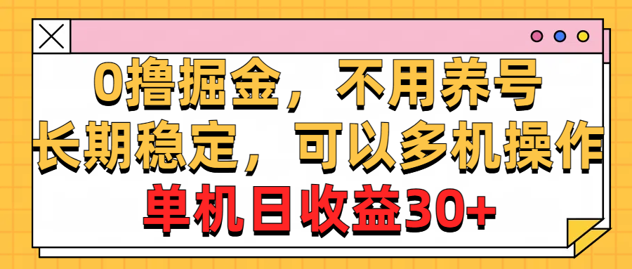 （10895期）0撸掘金，不用养号，长期稳定，可以多机操作，单机日收益30+-志拓网创